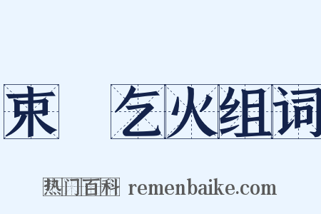 束藴乞火组词是什么意思的图片